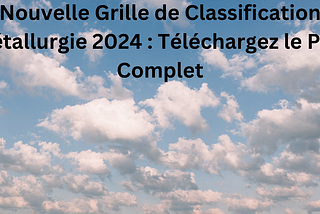 Nouvelle Grille de Classification Métallurgie 2024 : Téléchargez le PDF Complet