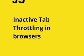 Inactive Tab Throttling in browsers