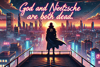 God and Nietzsche are Both Dead