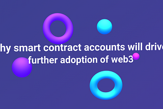 Why smart contract-based accounts will drive further adoption of Web3.