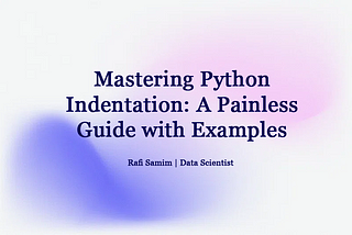 Mastering Python Indentation: A Painless Guide with Examples