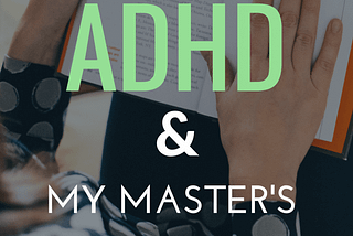 ADHD & My Master’s Degree Study Secrets