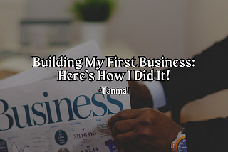 Building My First Business: Here’s How I Did It!