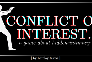 The title image for Barclay Travis’ tabletop RPG Conflict of Interest, which depicts a white silhouette holding a handgun on a black background.