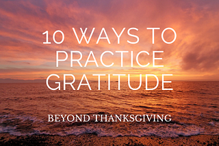 sunrise at the beach with text 10 ways to practice gratitude beyond Thanksgiving