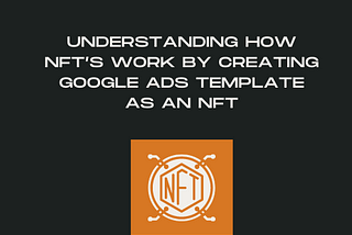 Understanding how NFT’s work by creating Google Ads Template as an NFT. Intital Steps explained.