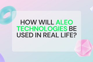 How will Aleo technologies be used in real life?