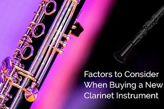 Buying a New Clarinet? Here are the Factors to Consider