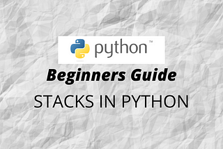 Beginners Guide to Stacks in Python.