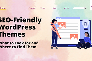 SEO-Friendly WordPress Themes: What to Look for and Where to Find Them