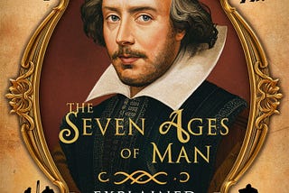 The Seven Ages Of Man Explained: ”All the world’s a stage” — [Kindle Edition]
