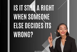 Is It Still A Right When Someone Else Decides It’s Wrong?