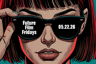 05.22.26 Future Film Fridays 🎬✨
