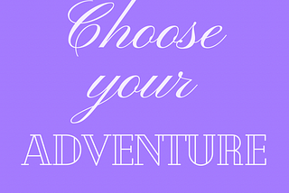 Choose your adventure