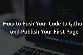 How to Push Your Code to Github and Publish Your First Page
