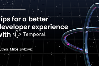 Tips for a better developer experience with Temporal