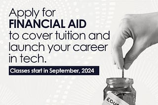 Apply for Financial Aid to cover Tuition and Launch your Career in Tech.