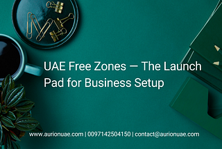 UAE Free Zones — The LaunchPad for Business Setup