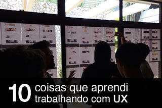 10 coisas que aprendi trabalhando com UX