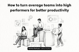 7 ways to turn average teams into high-performing teams