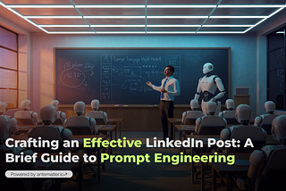 Crafting an Effective LinkedIn Post: A Brief Guide to Prompt Engineering