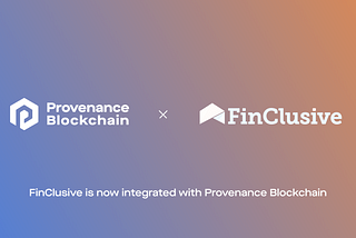 FinClusive and Provenance Blockchain Foundation Announce Integration and Grant to Provide…