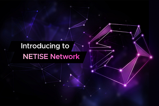 Introducing to Netise Network — A Big Step to Decentralized Storage Future