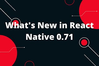 What’s New in React Native 0.71