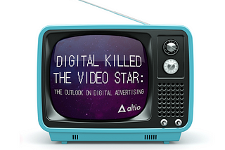 Digital Killed the Video Star: The Outlook on Digital Advertising