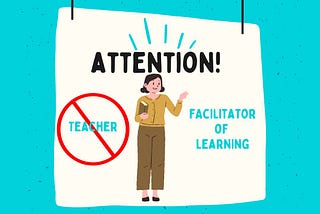 Teacher → Facilitator of Learning