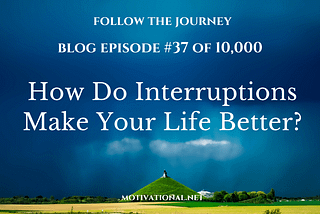 How Do Interruptions Make Your Life Better?