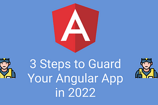 It’s 2022, Don’t Leave Your Angular Routes Unguarded