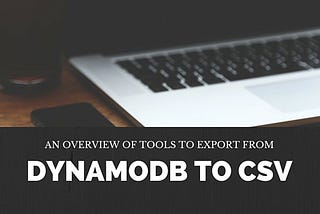 An overview of tools to export from DynamodDB to CSV.