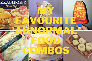 My Favourite ‘Abnormal’ Food Combos