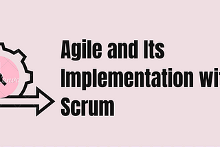 Agile and Its Implementation with Scrum