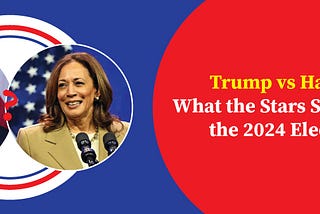 Trump vs. Harris: What the Stars Say About the 2024 Election