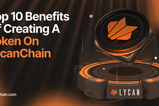 Top 10 Benefits of Creating a Token on LycanChain