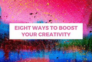 Eight Ways to Boost Your Creativity