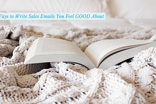 3 Ways to Write Sales Emails You Feel GOOD About