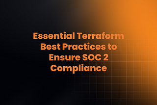 Essential Terraform Best Practices to Ensure SOC 2 Compliance