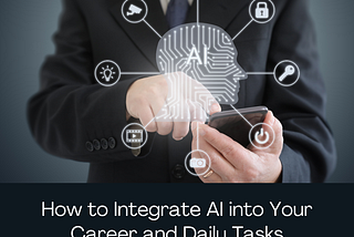 How to Integrate AI into Your Career and Daily Tasks
