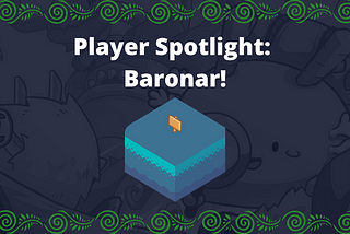 Player Spotlight: Baronar!