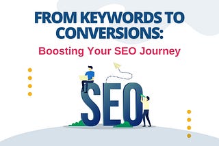 From Keywords to Conversions: Boosting Your SEO Journey