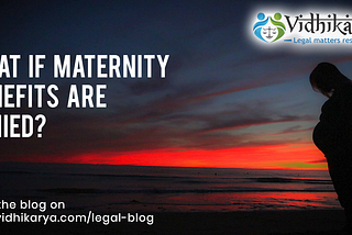 What If Maternity Benefits Are Denied?