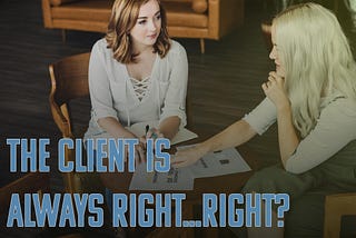 The Client is Always Right… Right?