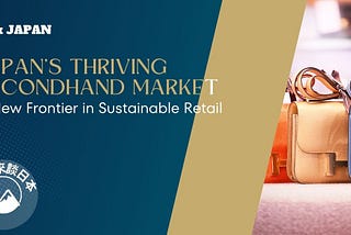 Japan’s Thriving Secondhand Market: A New Frontier in Sustainable Retail