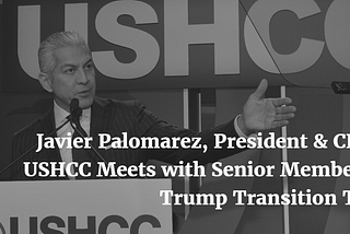 Javier Palomarez, President & CEO of USHCC Meets with Senior Members of Trump Transition Team