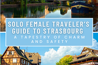 Solo Female Traveler’s Guide to Strasbourg: A Tapestry of Charm and Safety