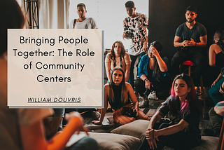 Bringing People Together: The Role of Community Centers | William Douvris | Community Improvement