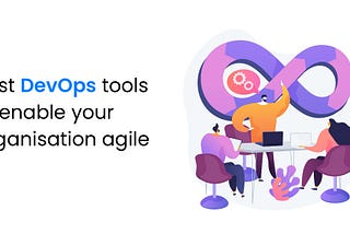 Best DevOps Tools To Enable Your Organization Agile